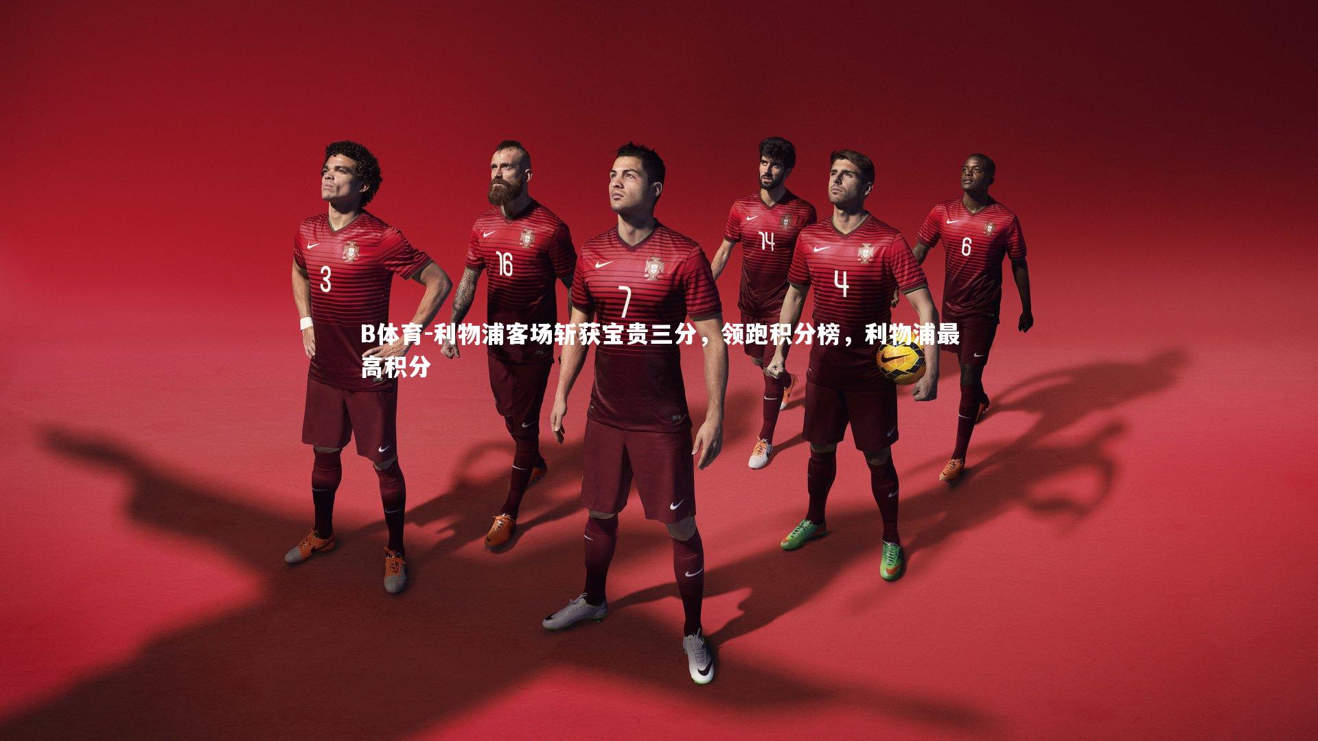 B体育-利物浦客场斩获宝贵三分，领跑积分榜，利物浦最高积分