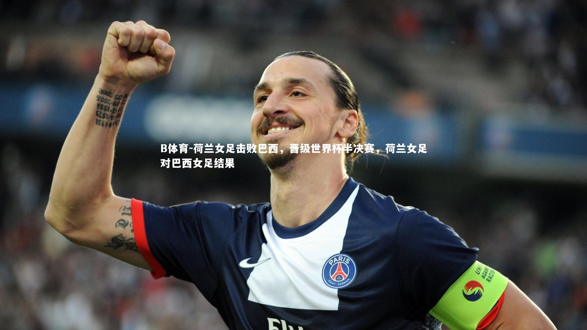 B体育-荷兰女足击败巴西，晋级世界杯半决赛，荷兰女足对巴西女足结果