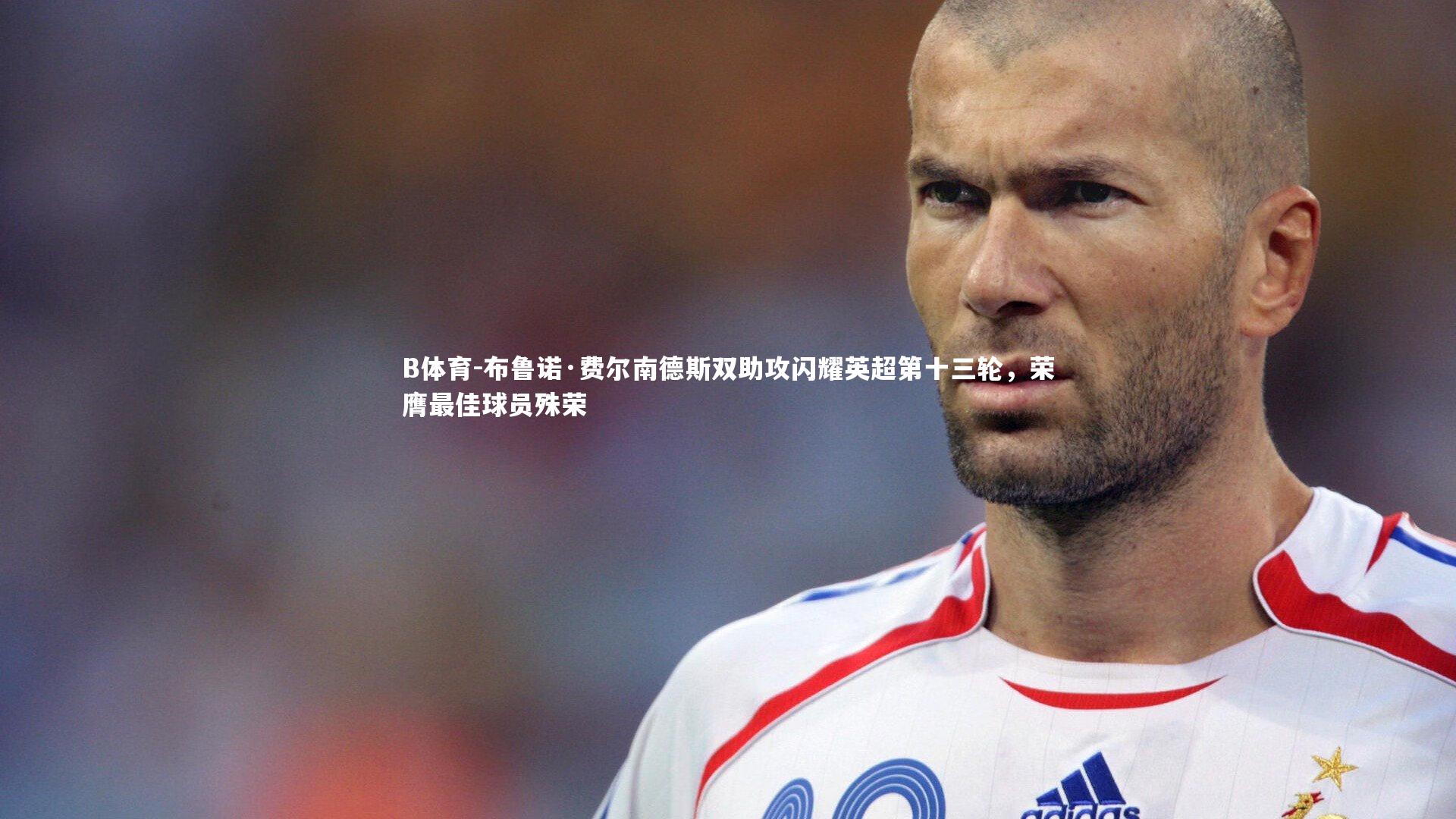 布鲁诺·费尔南德斯双助攻闪耀英超第十三轮,荣膺最佳球员殊荣