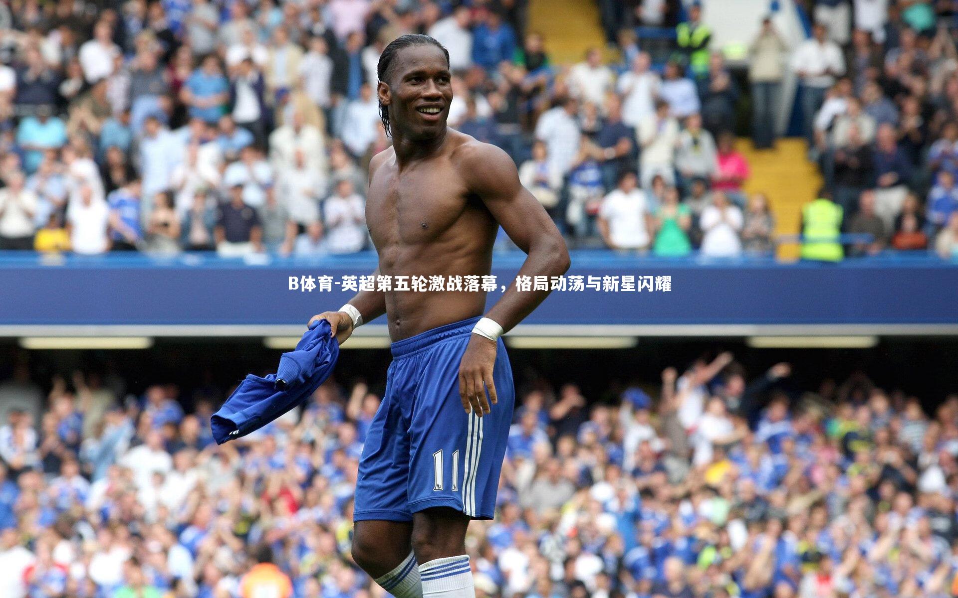 英超第五轮激战落幕,格局动荡与新星闪耀